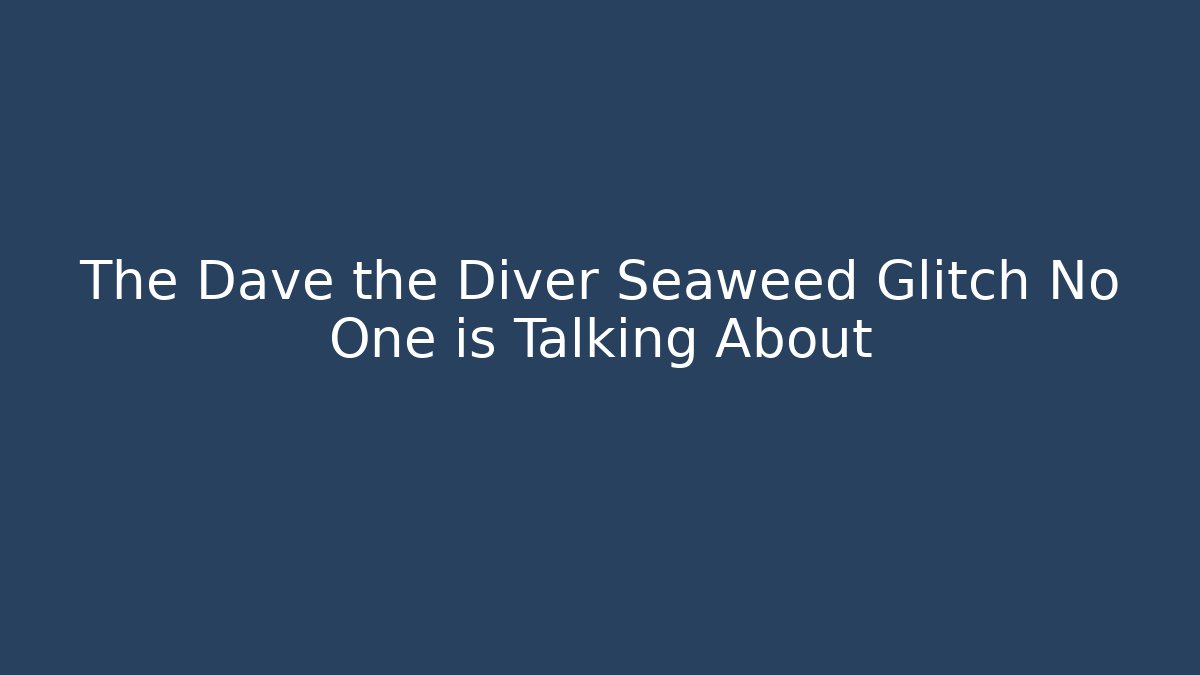 The Dave the Diver Seaweed Glitch No One is Talking About - Método de Aprovação