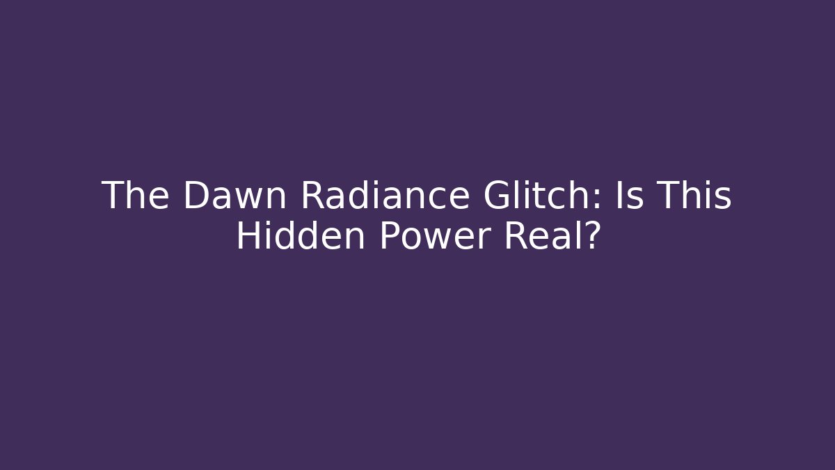 The Dawn Radiance Glitch: Is This Hidden Power Real?