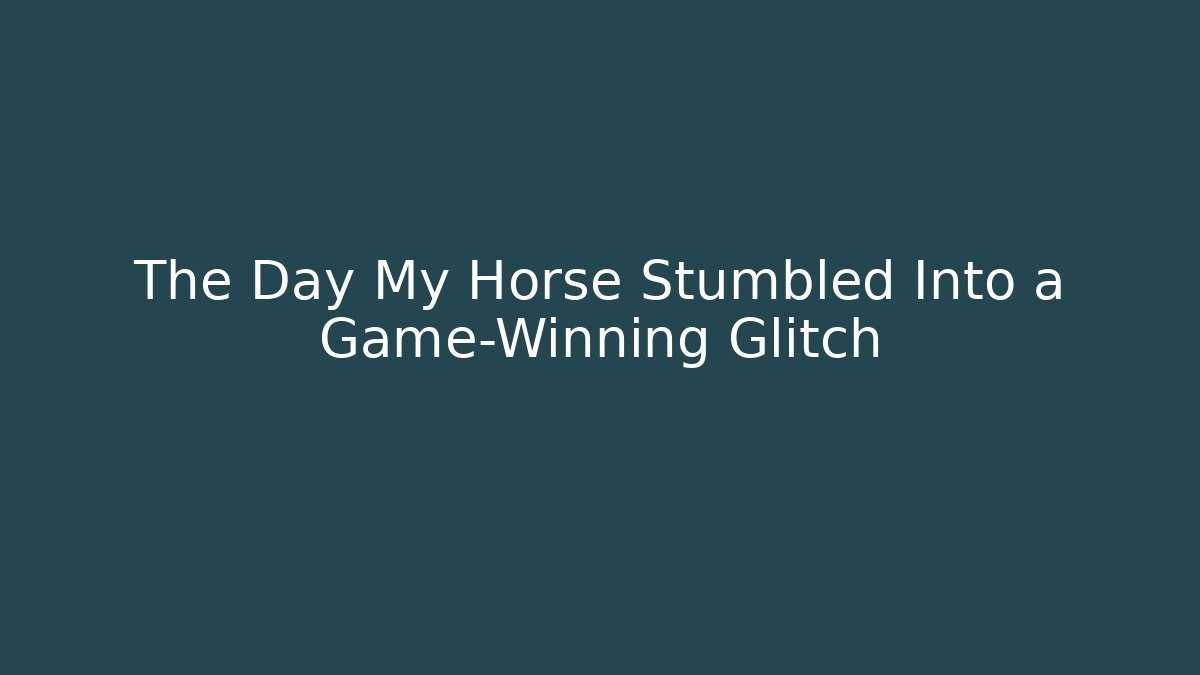 The Day My Horse Stumbled Into a Game-Winning Glitch