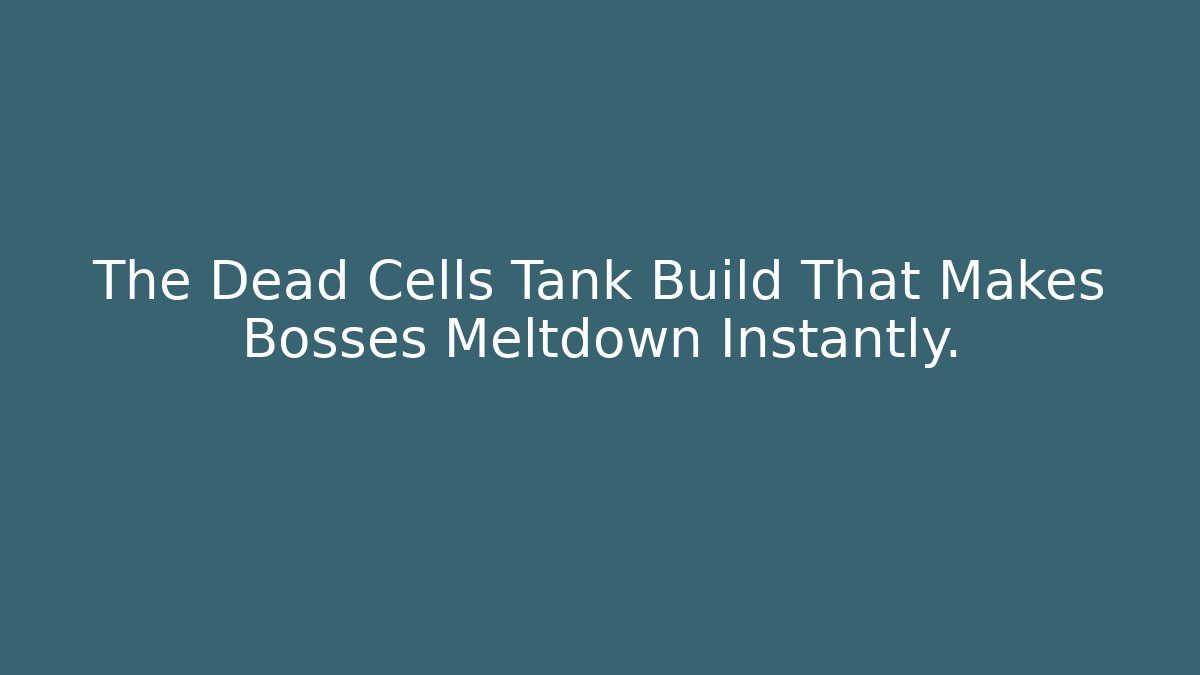 The Dead Cells Tank Build That Makes Bosses Meltdown Instantly. - Método de Aprovação