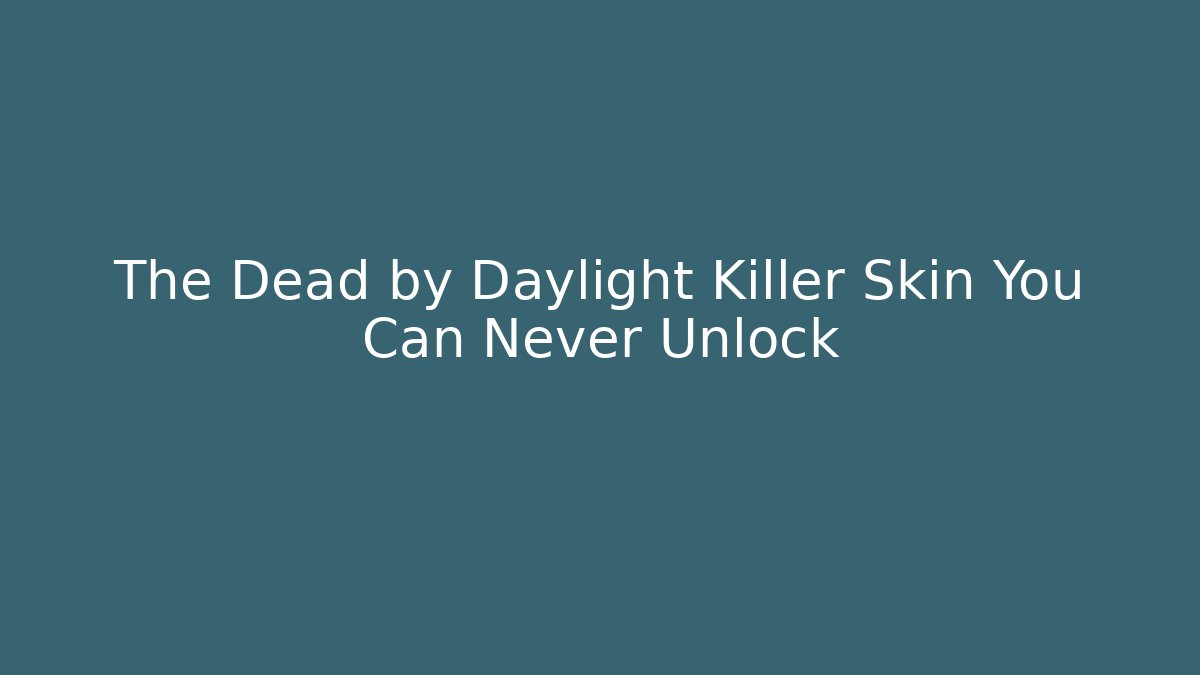 The Dead by Daylight Killer Skin You Can Never Unlock