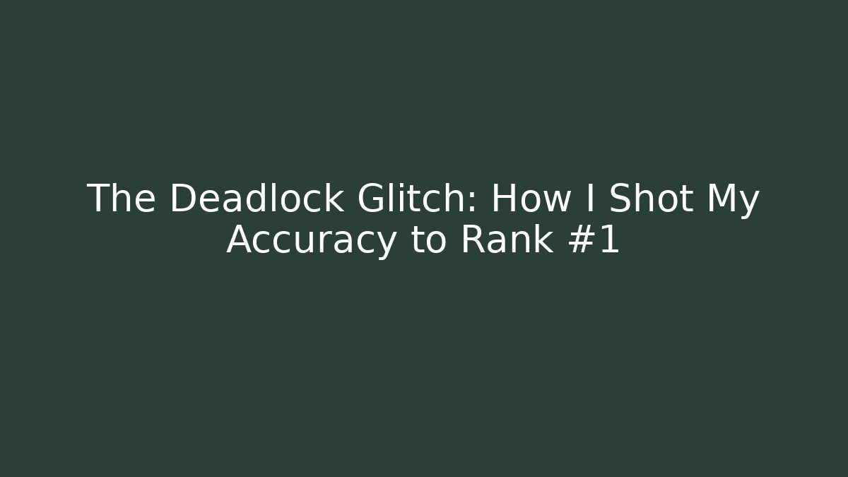 The Deadlock Glitch: How I Shot My Accuracy to Rank #1