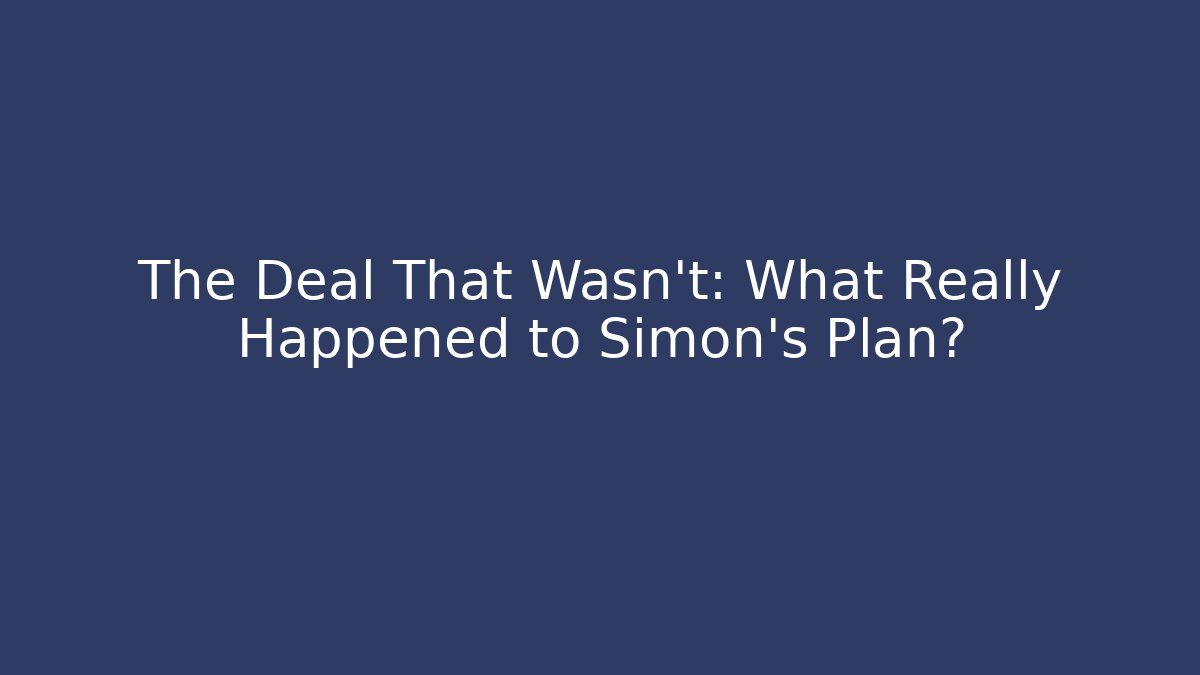 The Deal That Wasn't: What Really Happened to Simon's Plan?