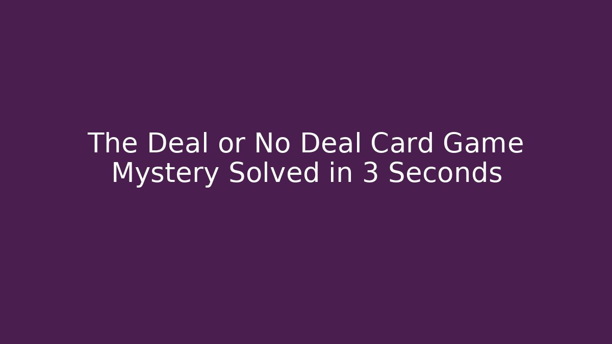 The Deal or No Deal Card Game Mystery Solved in 3 Seconds