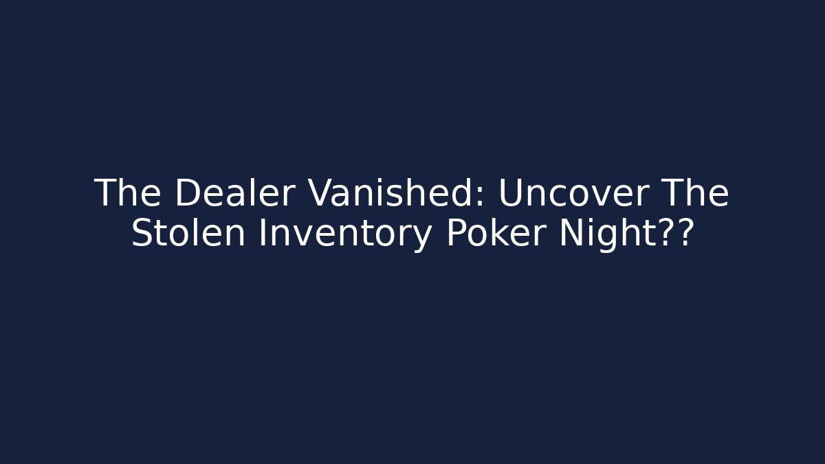 The Dealer Vanished: Uncover The Stolen Inventory Poker Night真相