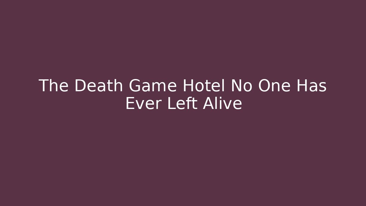 The Death Game Hotel No One Has Ever Left Alive