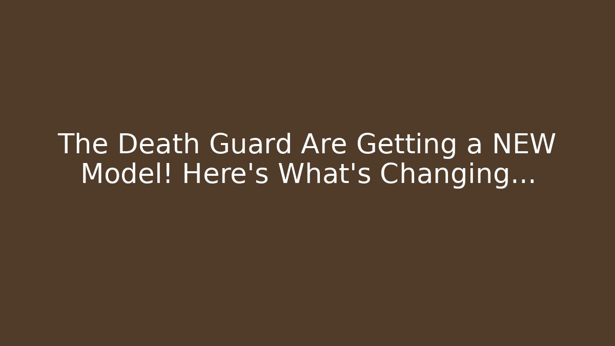 The Death Guard Are Getting a NEW Model! Here's What's Changing...