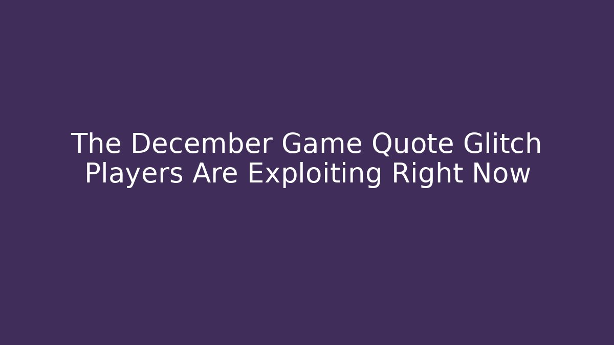 The December Game Quote Glitch Players Are Exploiting Right Now - Método de Aprovação