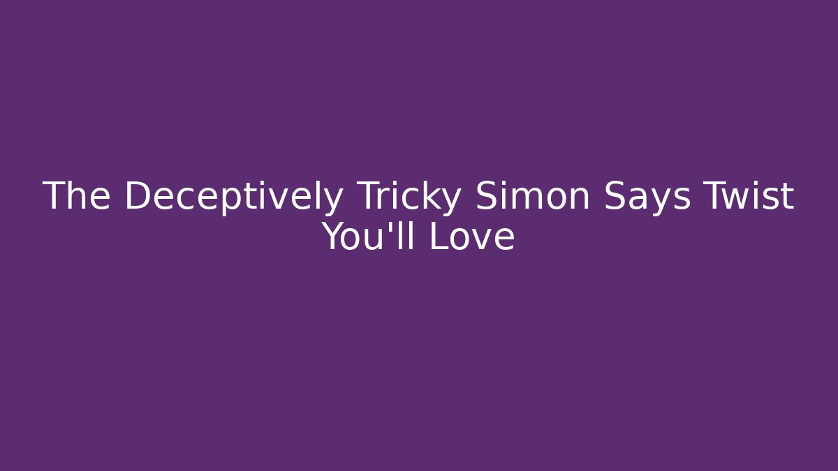 The Deceptively Tricky Simon Says Twist You’ll Love