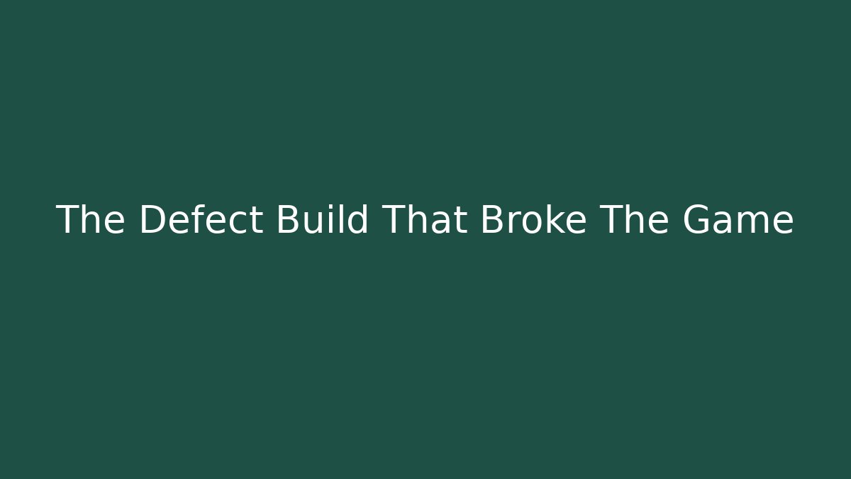 The Defect Build That Broke The Game