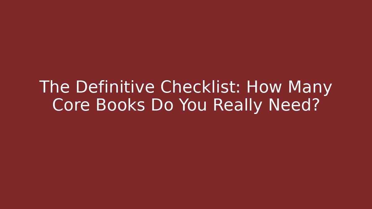 The Definitive Checklist: How Many Core Books Do You Really Need?