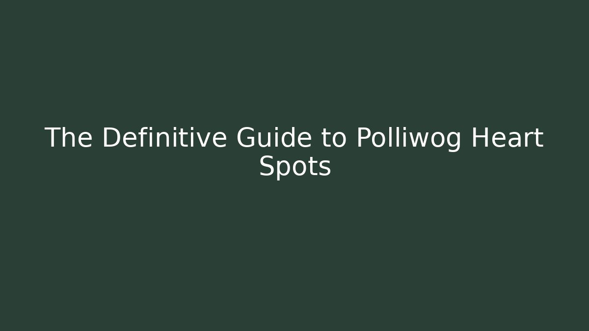 The Definitive Guide to Polliwog Heart Spots