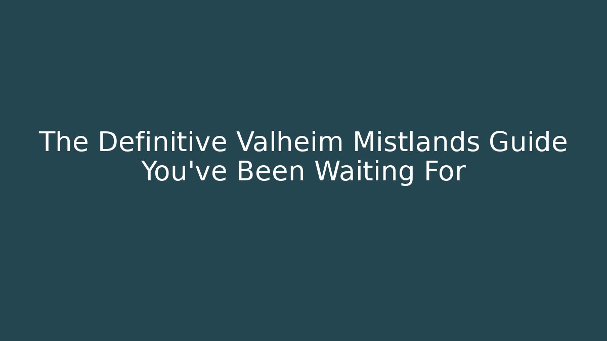 The Definitive Valheim Mistlands Guide You've Been Waiting For