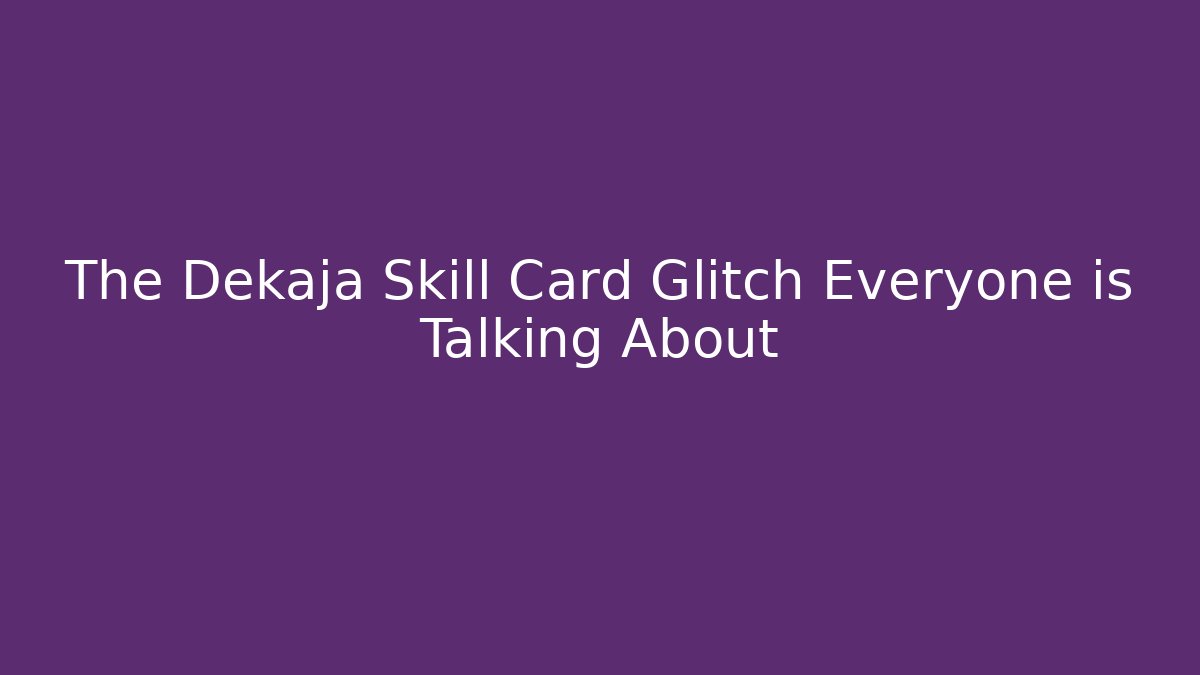 The Dekaja Skill Card Glitch Everyone is Talking About - Método de Aprovação