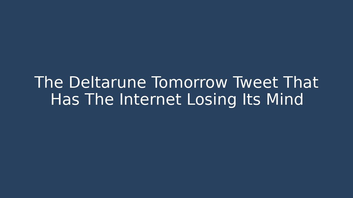 The Deltarune Tomorrow Tweet That Has The Internet Losing Its Mind