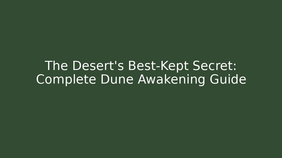 The Desert’s Best-Kept Secret: Complete Dune Awakening Guide
