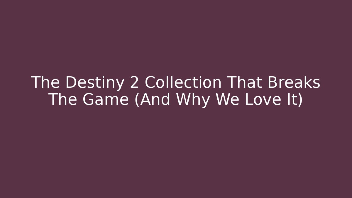 The Destiny 2 Collection That Breaks The Game (And Why We Love It)