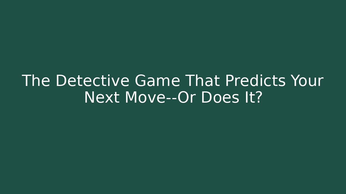 The Detective Game That Predicts Your Next Move—Or Does It?