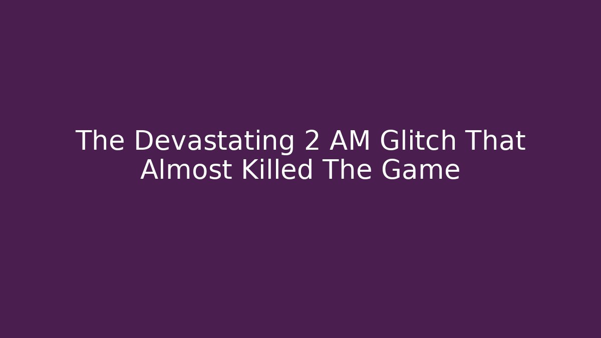 The Devastating 2 AM Glitch That Almost Killed The Game