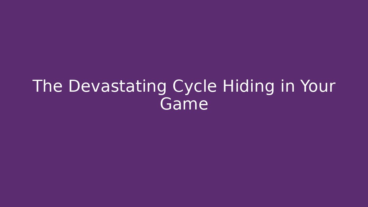 The Devastating Cycle Hiding in Your Game