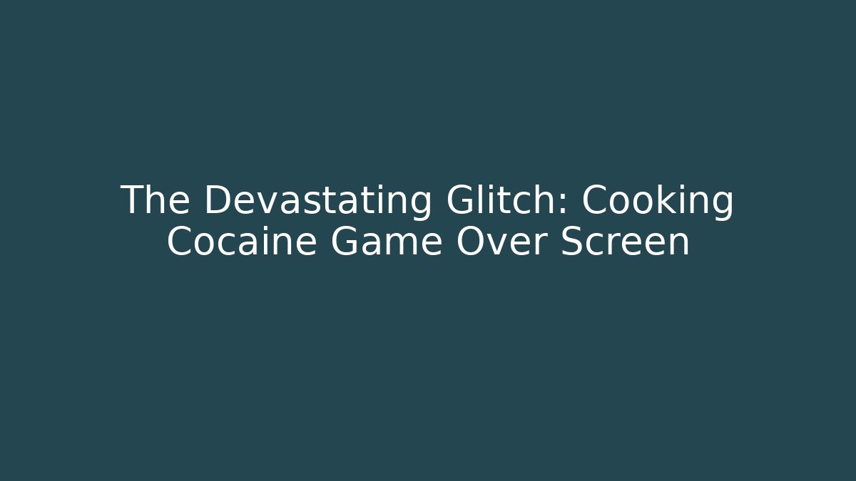 The Devastating Glitch: Cooking Cocaine Game Over Screen