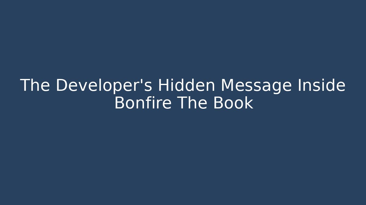 The Developer's Hidden Message Inside Bonfire The Book