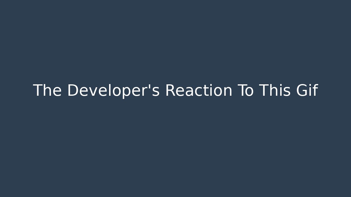 The Developer's Reaction To This Gif