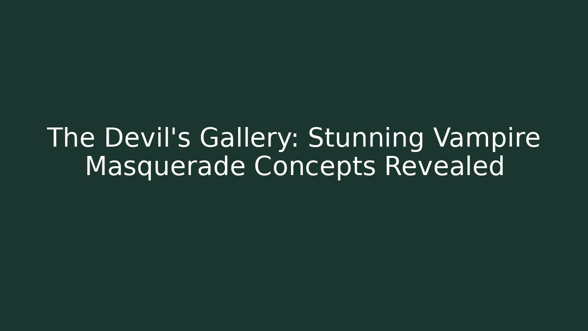 The Devil's Gallery: Stunning Vampire Masquerade Concepts Revealed