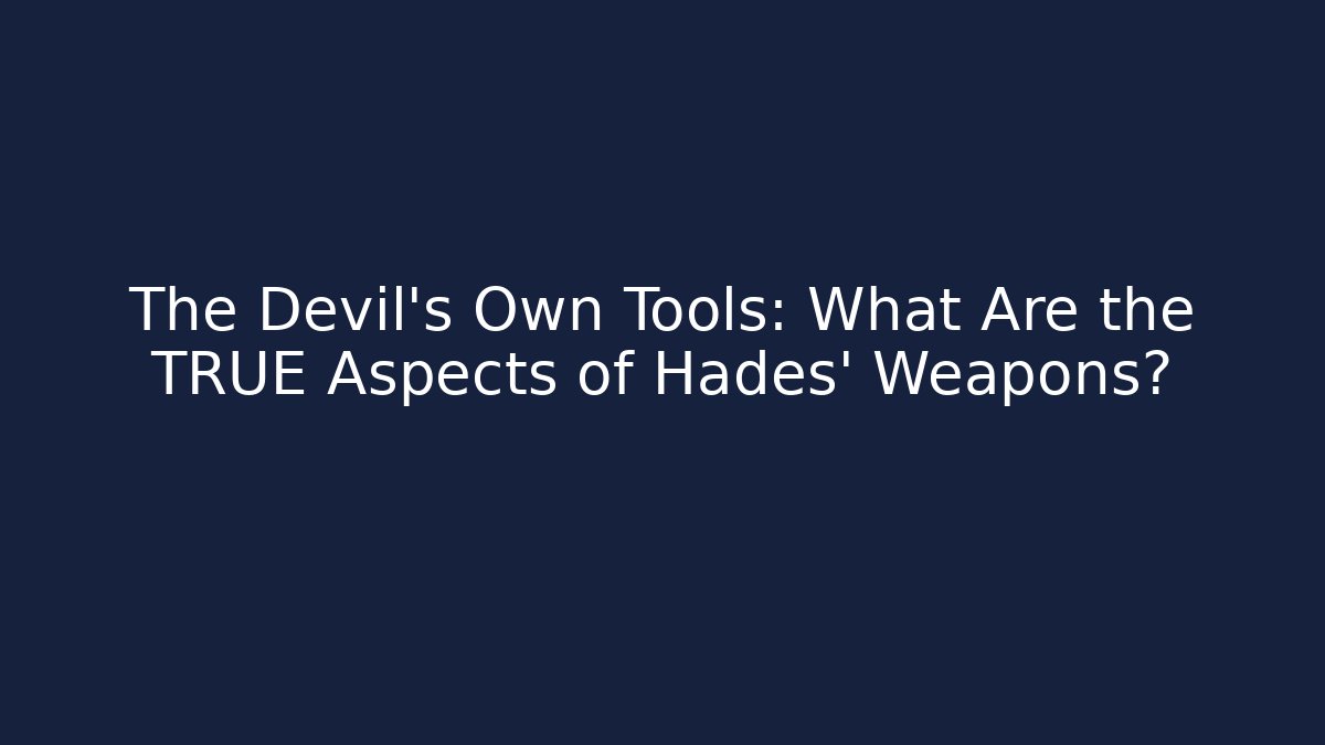 The Devil's Own Tools: What Are the TRUE Aspects of Hades' Weapons?