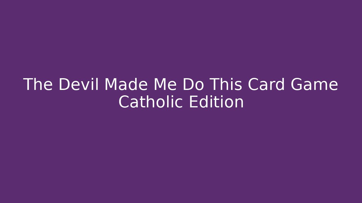 The Devil Made Me Do This Card Game Catholic Edition