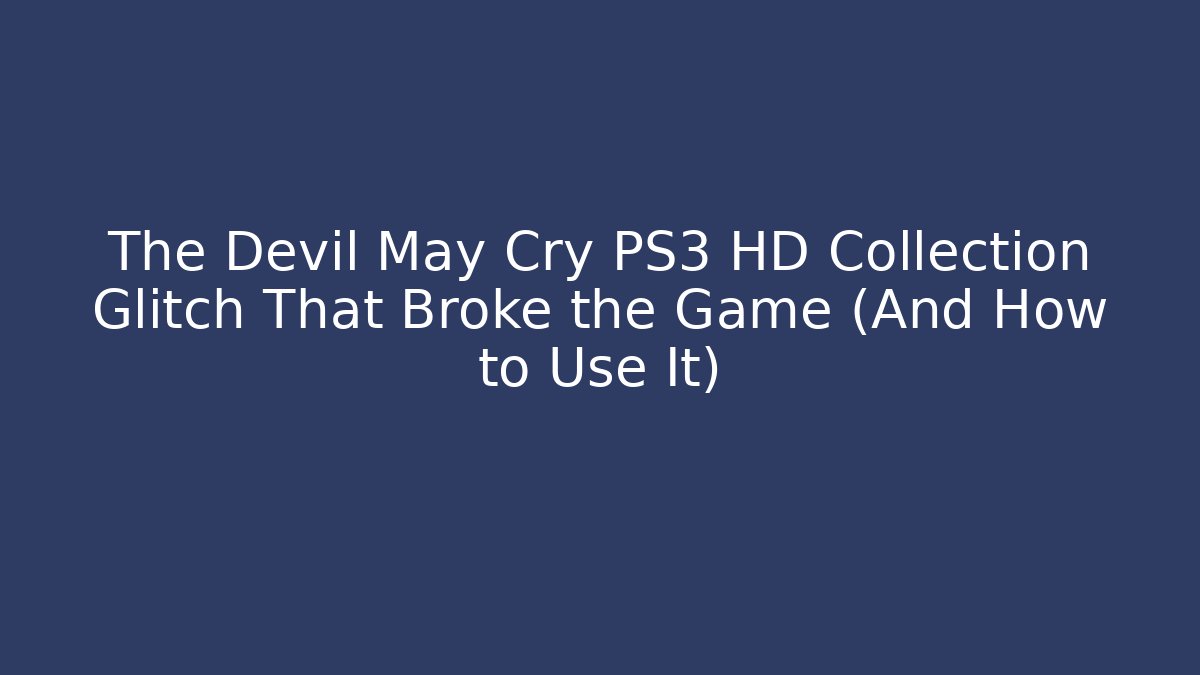 The Devil May Cry PS3 HD Collection Glitch That Broke the Game (And How to Use It)