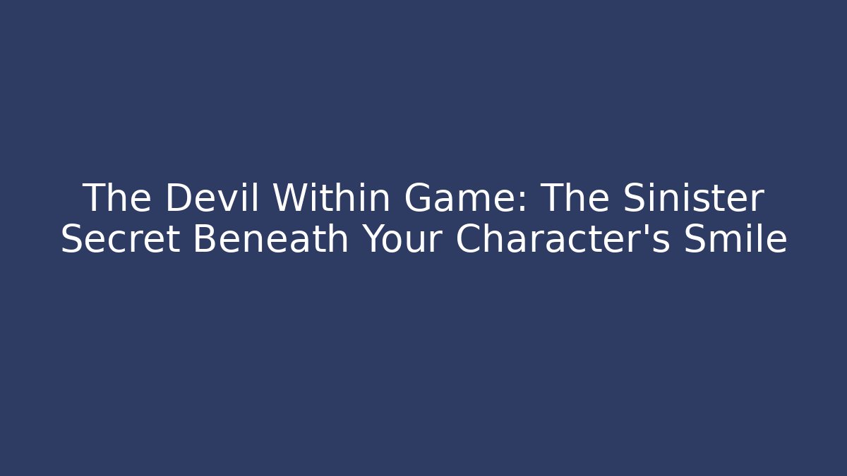 The Devil Within Game: The Sinister Secret Beneath Your Character's Smile