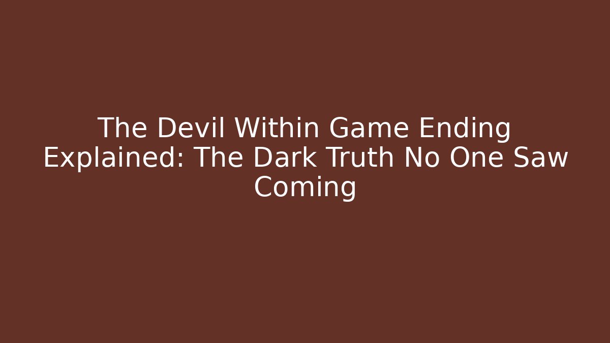 The Devil Within Game Ending Explained: The Dark Truth No One Saw Coming - Método de Aprovação
