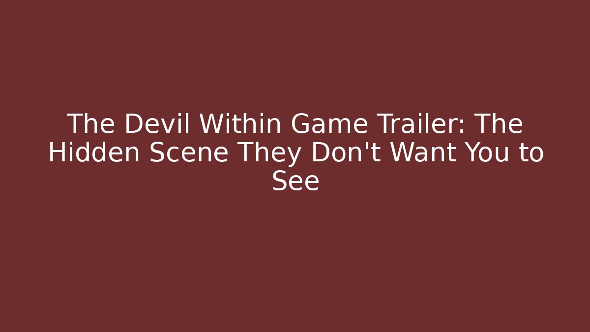 The Devil Within Game Trailer: The Hidden Scene They Don't Want You to See
