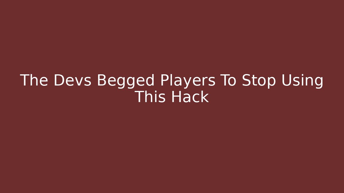 The Devs Begged Players To Stop Using This Hack