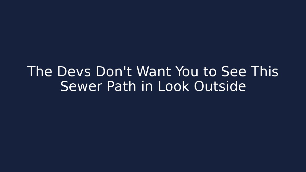 The Devs Don’t Want You to See This Sewer Path in Look Outside