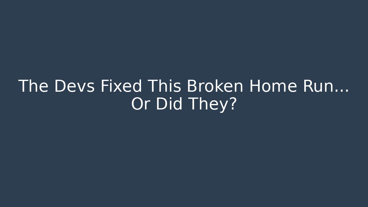 The Devs Fixed This Broken Home Run… Or Did They? - Método de Aprovação