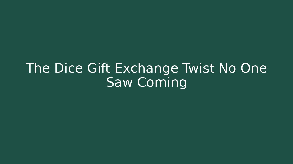 The Dice Gift Exchange Twist No One Saw Coming