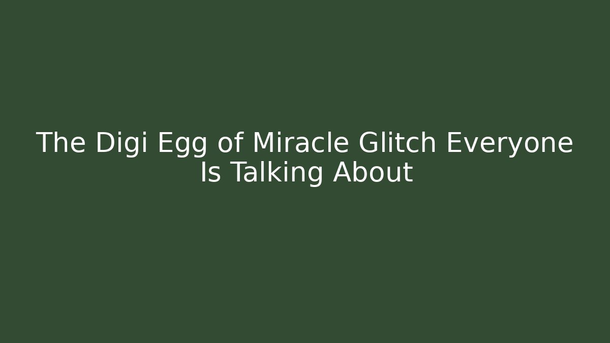 The Digi Egg of Miracle Glitch Everyone Is Talking About