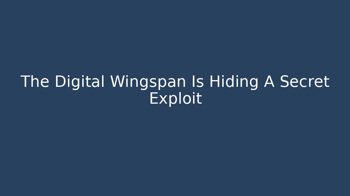 The Digital Wingspan Is Hiding A Secret Exploit