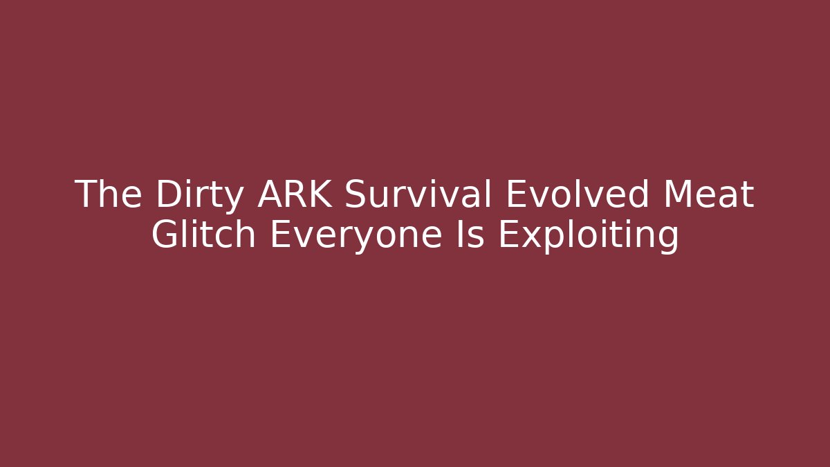 The Dirty ARK Survival Evolved Meat Glitch Everyone Is Exploiting - Método de Aprovação