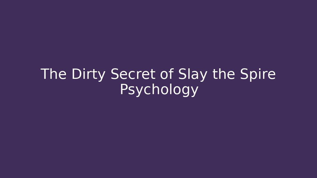 The Dirty Secret of Slay the Spire Psychology