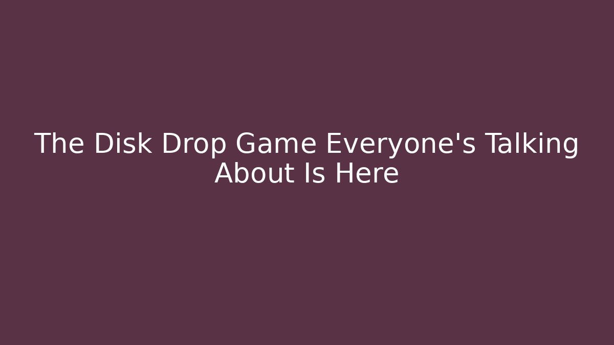 The Disk Drop Game Everyone's Talking About Is Here