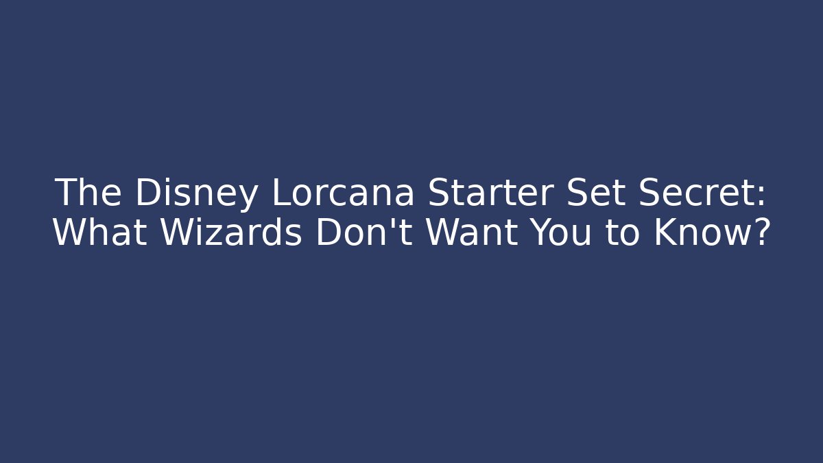 The Disney Lorcana Starter Set Secret: What Wizards Don't Want You to Know?