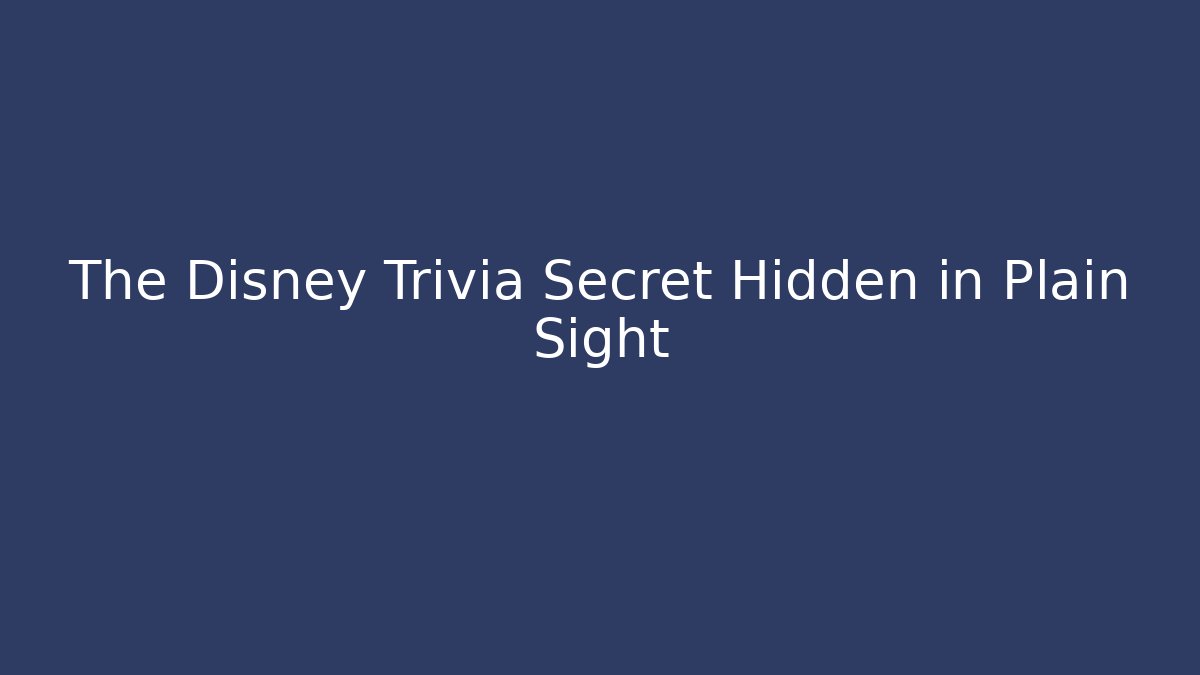 The Disney Trivia Secret Hidden in Plain Sight