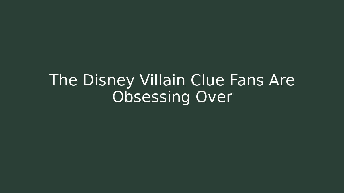 The Disney Villain Clue Fans Are Obsessing Over