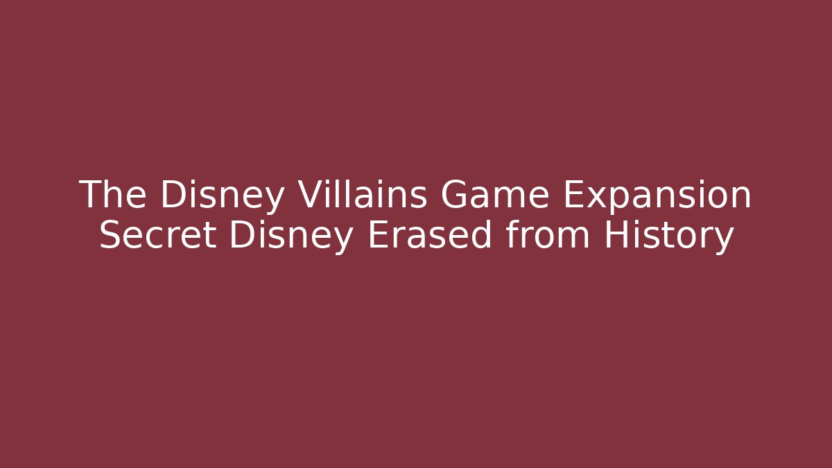 The Disney Villains Game Expansion Secret Disney Erased from History