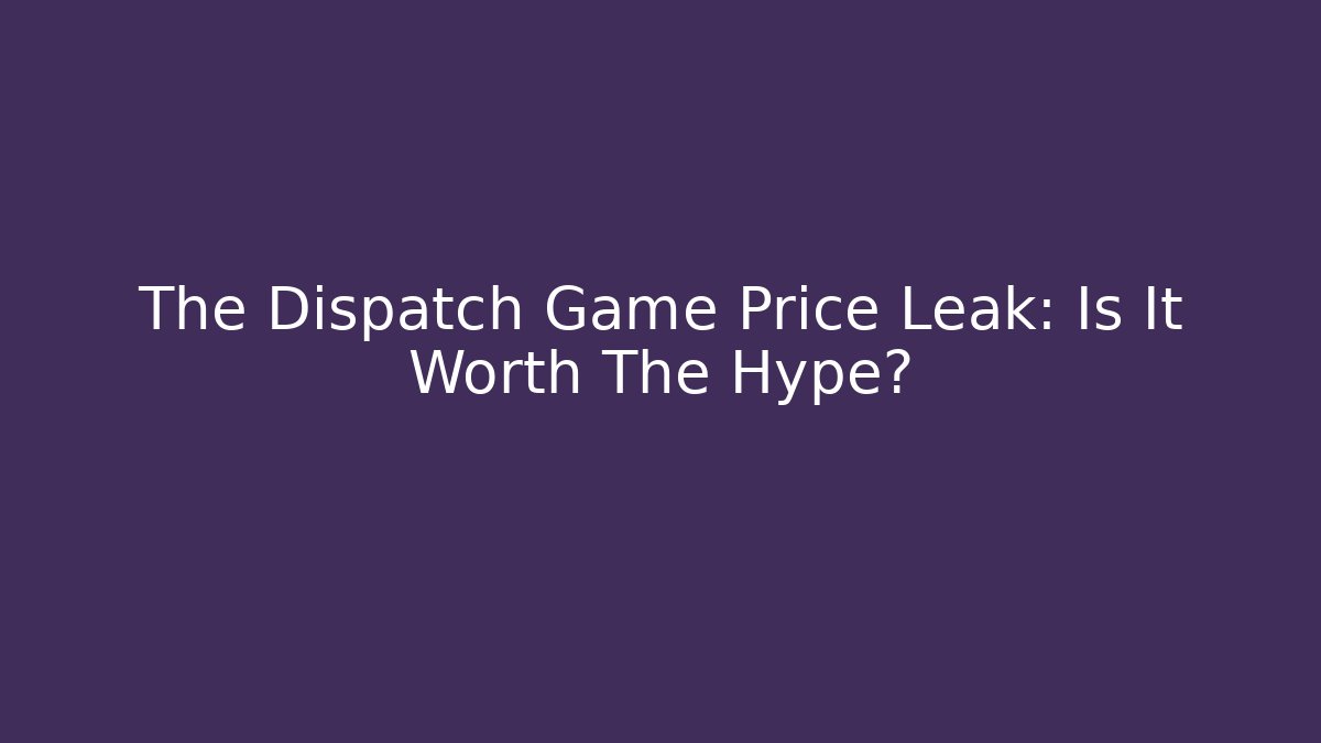 The Dispatch Game Price Leak: Is It Worth The Hype? - Método de Aprovação
