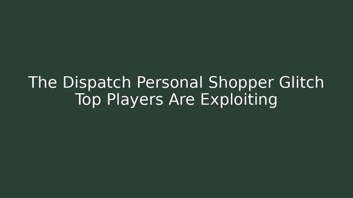 The Dispatch Personal Shopper Glitch Top Players Are Exploiting
