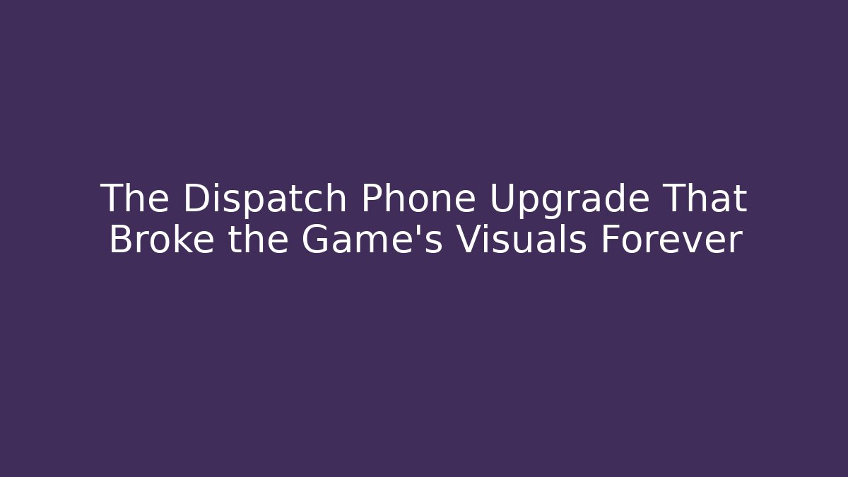 The Dispatch Phone Upgrade That Broke the Game's Visuals Forever